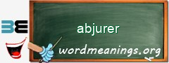 WordMeaning blackboard for abjurer
